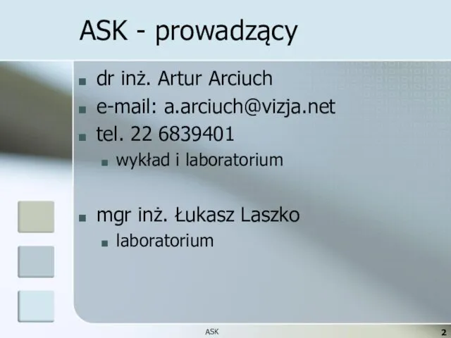 ASK - prowadzący dr inż. Artur Arciuch e-mail: a.arciuch@vizja.net tel.