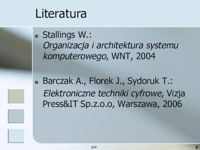 Literatura Stallings W.: Organizacja i architektura systemu komputerowego, WNT, 2004