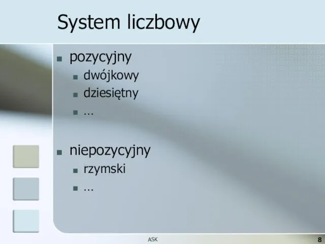 System liczbowy pozycyjny dwójkowy dziesiętny … niepozycyjny rzymski … ASK