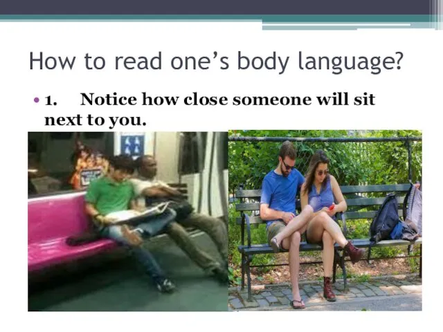 How to read one’s body language? 1. Notice how close someone will sit next to you.