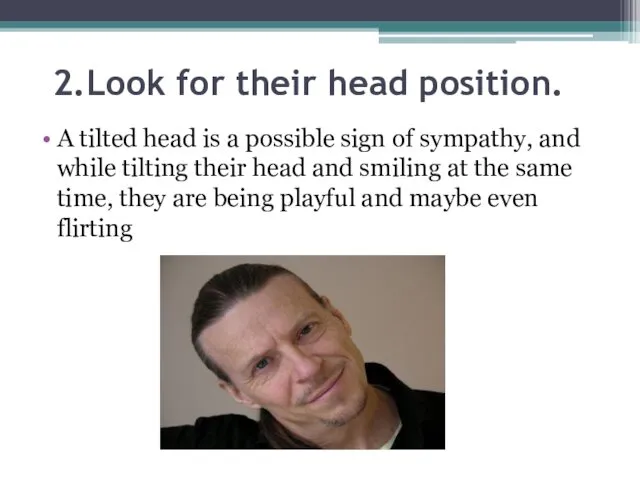 2.Look for their head position. A tilted head is a