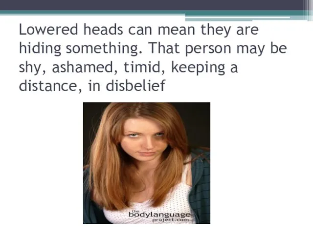 Lowered heads can mean they are hiding something. That person