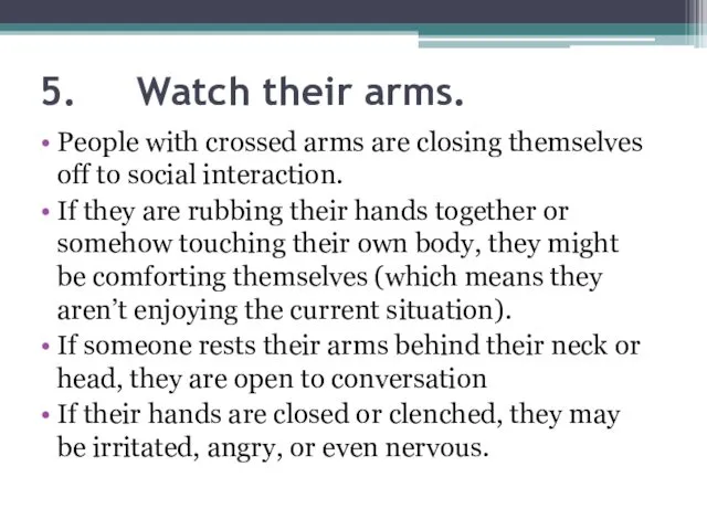 5. Watch their arms. People with crossed arms are closing