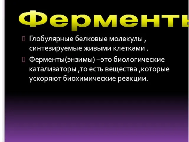 Ферменты Глобулярные белковые молекулы ,синтезируемые живыми клетками . Ферменты(энзимы) –это