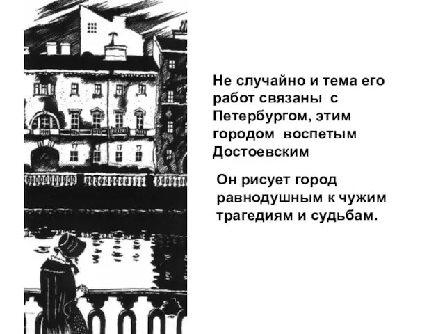 Не случайно и тема его работ связаны с Петербургом, этим городом воспетым Достоевским
