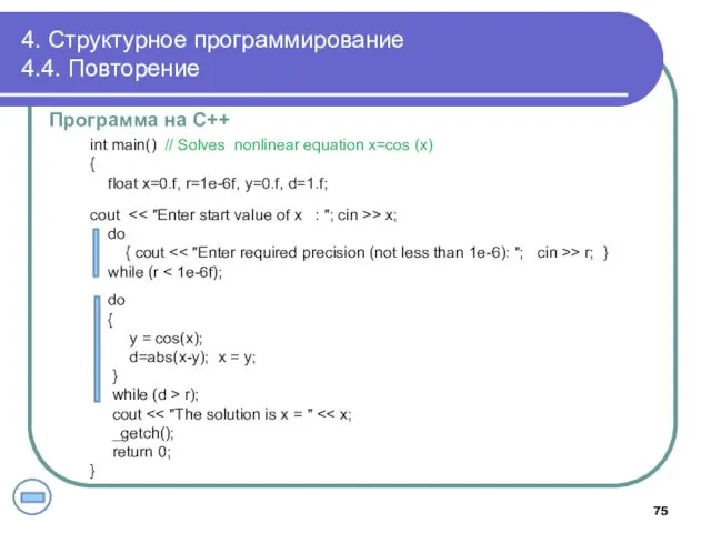 4. Структурное программирование 4.4. Повторение Программа на С++ int main() // Solves nonlinear