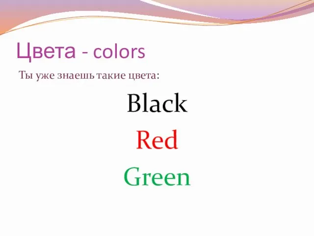 Цвета - colors Ты уже знаешь такие цвета: Black Red Green