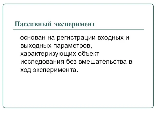 Пассивный эксперимент основан на регистрации входных и выходных параметров, характеризующих