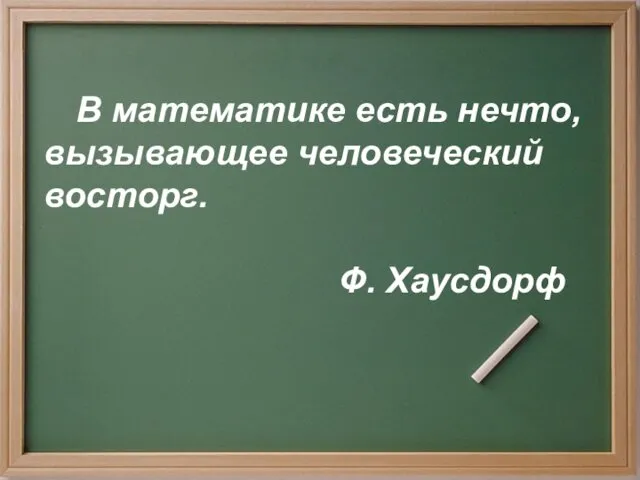 В математике есть нечто, вызывающее человеческий восторг. Ф. Хаусдорф