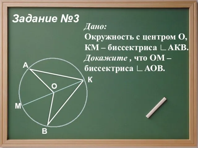 Задание №3 Дано: Окружность с центром О, КМ – биссектриса