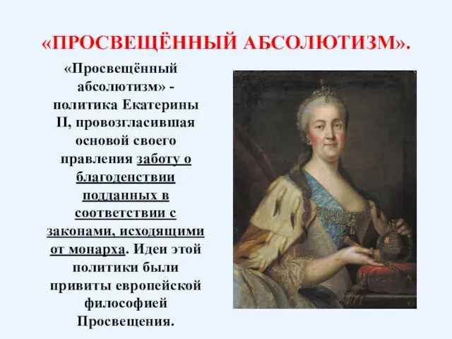 «ПРОСВЕЩЁННЫЙ АБСОЛЮТИЗМ». «Просвещённый абсолютизм» - политика Екатерины II, провозгласившая основой