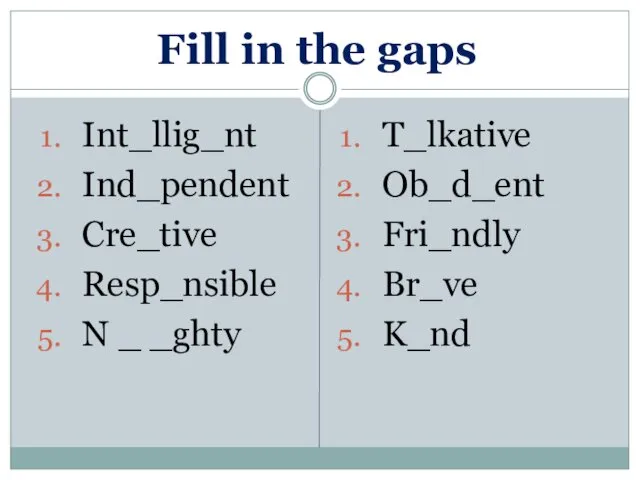 Fill in the gaps Int_llig_nt Ind_pendent Cre_tive Resp_nsible N _ _ghty T_lkative Ob_d_ent Fri_ndly Br_ve K_nd