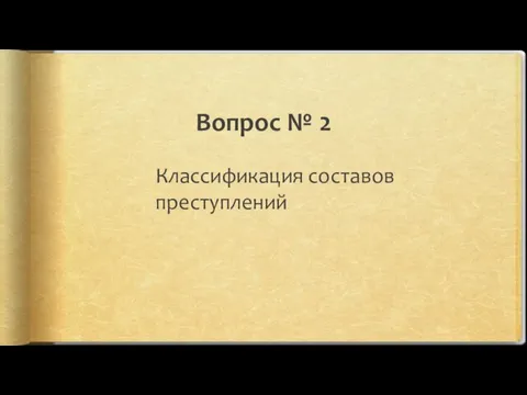 Вопрос № 2 Классификация составов преступлений