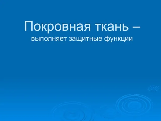 Покровная ткань – выполняет защитные функции