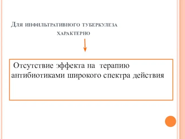 Для инфильтративного туберкулеза характерно Отсутствие эффекта на терапию антибиотиками широкого спектра действия