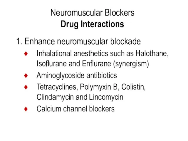 Neuromuscular Blockers Drug Interactions 1. Enhance neuromuscular blockade Inhalational anesthetics such as Halothane,