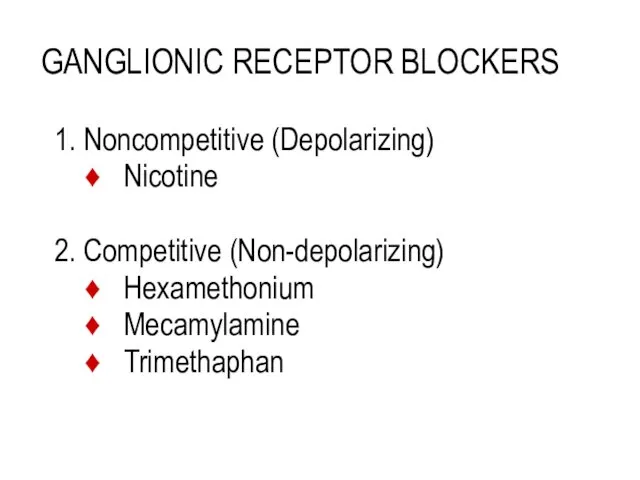 GANGLIONIC RECEPTOR BLOCKERS 1. Noncompetitive (Depolarizing) Nicotine 2. Competitive (Non-depolarizing) Hexamethonium Mecamylamine Trimethaphan