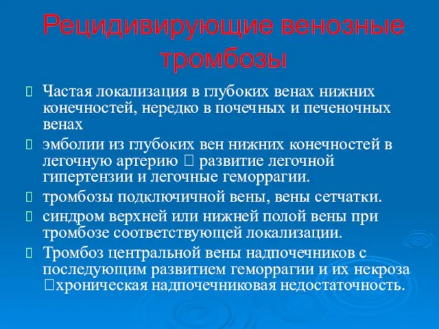 Рецидивирующие венозные тромбозы Частая локализация в глубоких венах нижних конечностей,