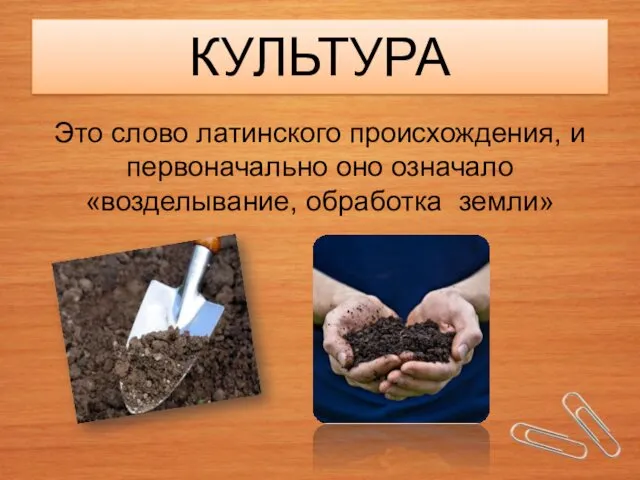 КУЛЬТУРА Это слово латинского происхождения, и первоначально оно означало «возделывание, обработка земли»