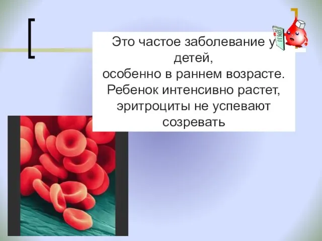 Это частое заболевание у детей, особенно в раннем возрасте. Ребенок интенсивно растет, эритроциты не успевают созревать