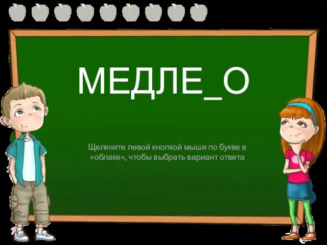 МЕДЛЕ_О Н НН Щелкните левой кнопкой мыши по букве в «облаке», чтобы выбрать вариант ответа