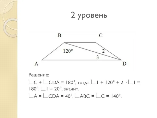 2 уровень Решение: ∟C + ∟CDA = 180°, тогда ∟1 + 120° +