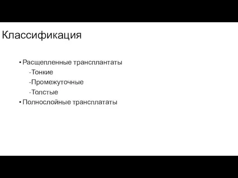 Классификация Расщепленные трансплантаты -Тонкие -Промежуточные -Толстые Полнослойные трансплататы