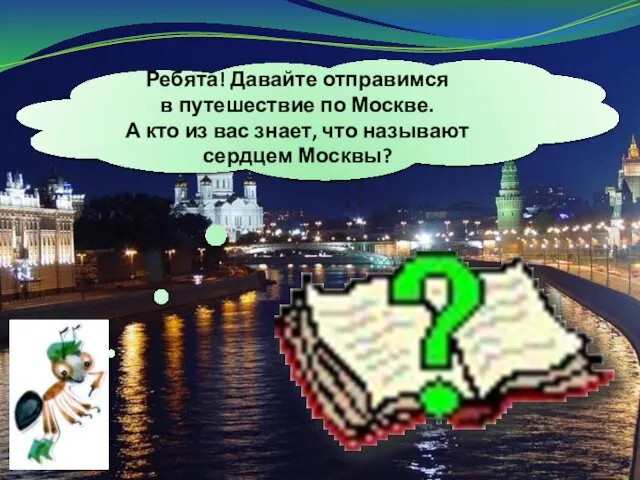 Ребята! Давайте отправимся в путешествие по Москве. А кто из вас знает, что называют сердцем Москвы?