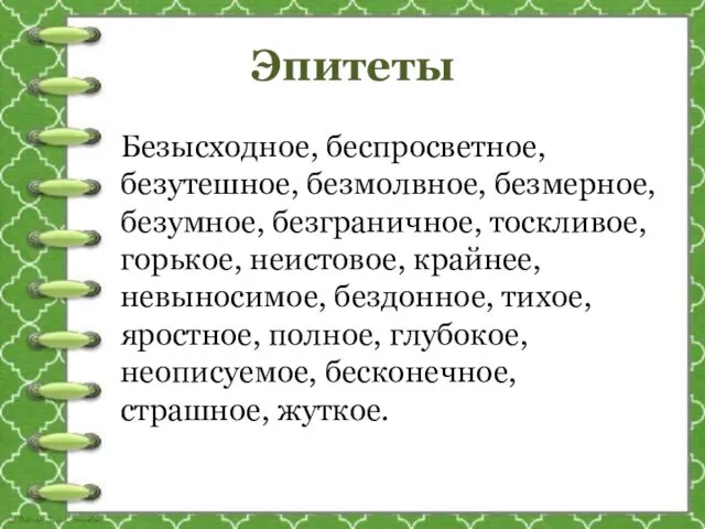 Эпитеты Безысходное, беспросветное, безутешное, безмолвное, безмерное, безумное, безграничное, тоскливое, горькое,