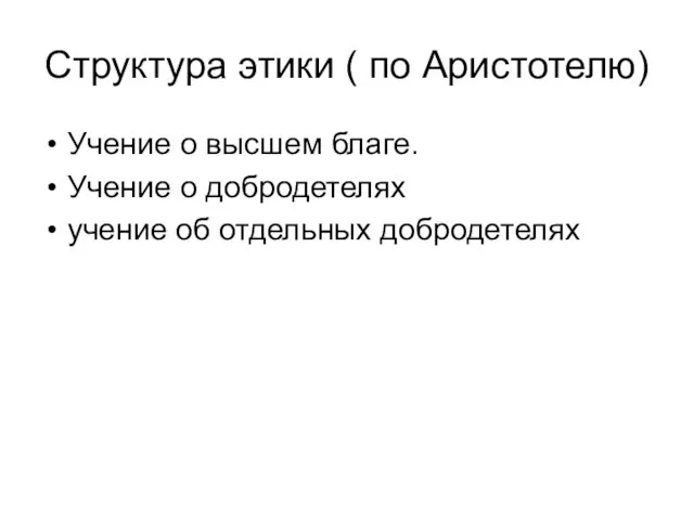 Структура этики ( по Аристотелю) Учение о высшем благе. Учение о добродетелях учение об отдельных добродетелях