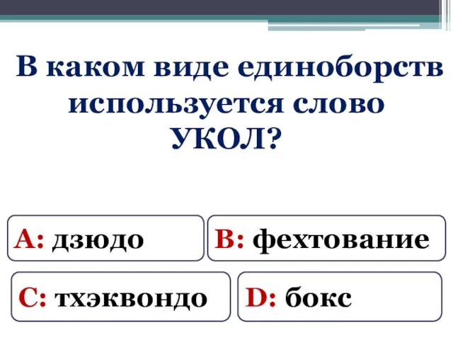 В каком виде единоборств используется слово УКОЛ? А: дзюдо В: фехтование С: тхэквондо D: бокс