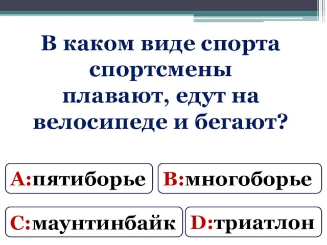 А:пятиборье В:многоборье С:маунтинбайк D:триатлон В каком виде спорта спортсмены плавают, едут на велосипеде и бегают?