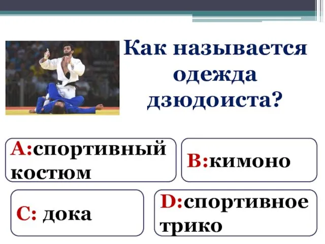 Как называется одежда дзюдоиста? А:спортивный костюм В:кимоно С: дока D:спортивное трико