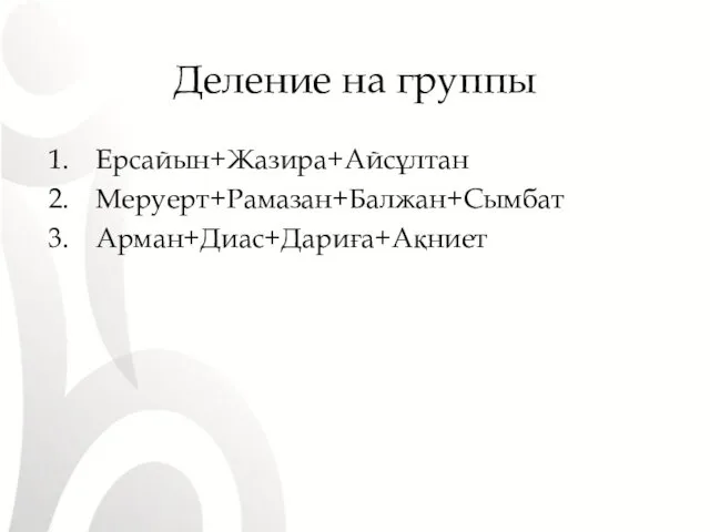 Деление на группы Ерсайын+Жазира+Айсұлтан Меруерт+Рамазан+Балжан+Сымбат Арман+Диас+Дариға+Ақниет