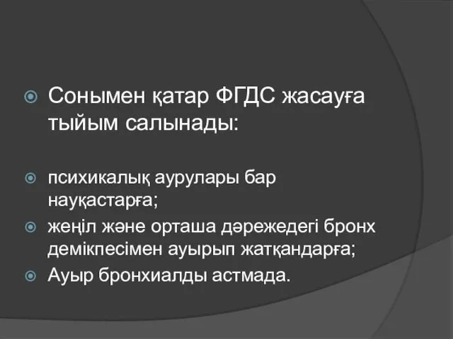 Сонымен қатар ФГДС жасауға тыйым салынады: психикалық аурулары бар науқастарға;