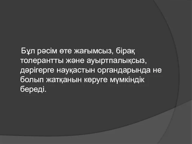 Бұл рәсім өте жағымсыз, бірақ толерантты және ауыртпалықсыз, дәрігерге науқастын