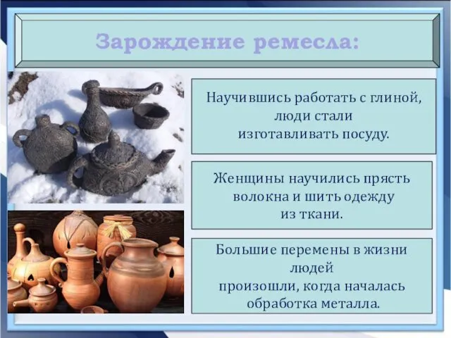 Зарождение ремесла: Научившись работать с глиной, люди стали изготавливать посуду.