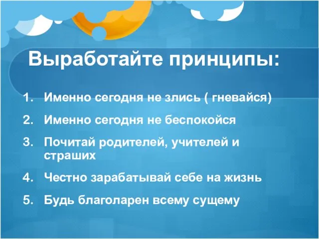 Выработайте принципы: Именно сегодня не злись ( гневайся) Именно сегодня