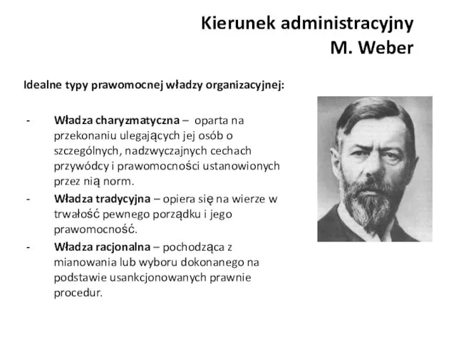 Kierunek administracyjny M. Weber Idealne typy prawomocnej władzy organizacyjnej: Władza