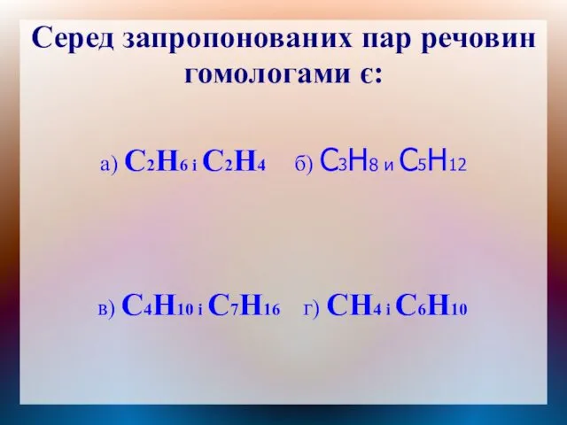 Серед запропонованих пар речовин гомологами є: а) C2H6 і C2H4 б) C3H8 и