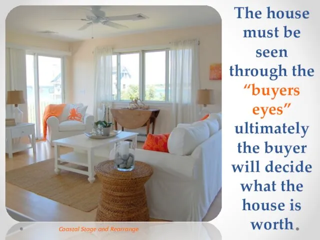 The house must be seen through the “buyers eyes” ultimately the buyer will