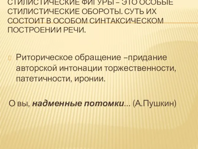 СТИЛИСТИЧЕСКИЕ ФИГУРЫ – ЭТО ОСОБЫЕ СТИЛИСТИЧЕСКИЕ ОБОРОТЫ. СУТЬ ИХ СОСТОИТ В ОСОБОМ СИНТАКСИЧЕСКОМ