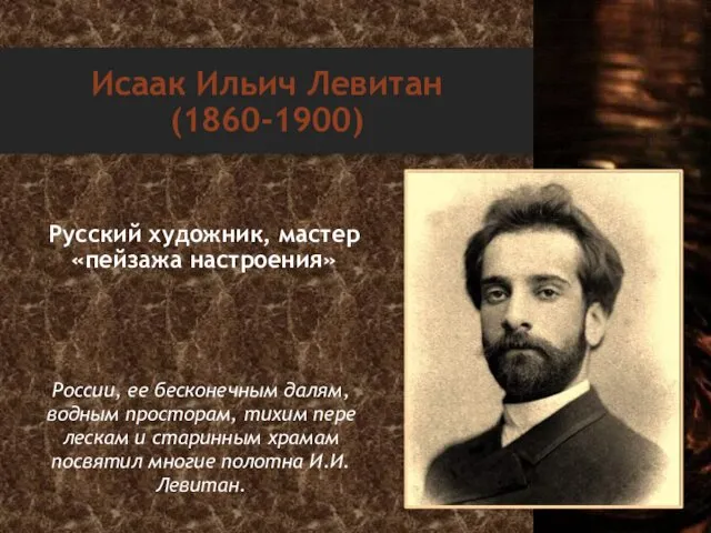 Исаак Ильич Левитан (1860-1900) Русский художник, мастер «пейзажа настроения» России,