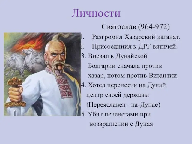 Личности Святослав (964-972) Разгромил Хазарский каганат. Присоединил к ДРГ вятичей.