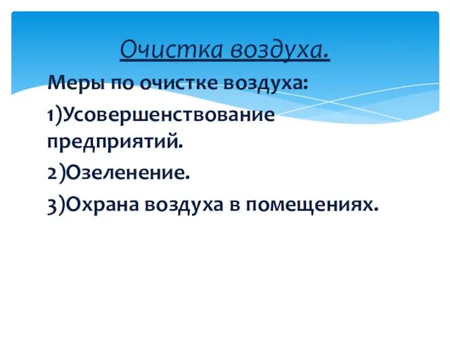 Меры по очистке воздуха: 1)Усовершенствование предприятий. 2)Озеленение. 3)Охрана воздуха в помещениях. Очистка воздуха.