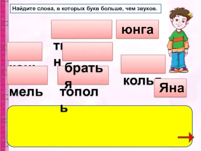 Найдите слова, в которых букв больше, чем звуков. конь тюльпан тополь мель колья юнга братья Яна