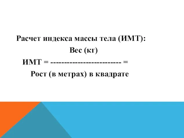 Расчет индекса массы тела (ИМТ): Вес (кг) ИМТ = -------------------------- = Рост (в метрах) в квадрате