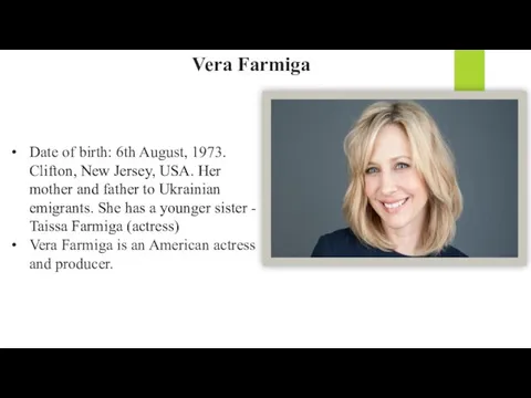 Vera Farmiga Date of birth: 6th August, 1973. Clifton, New