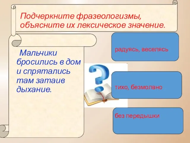 Подчеркните фразеологизмы, объясните их лексическое значение. Мальчики бросились в дом