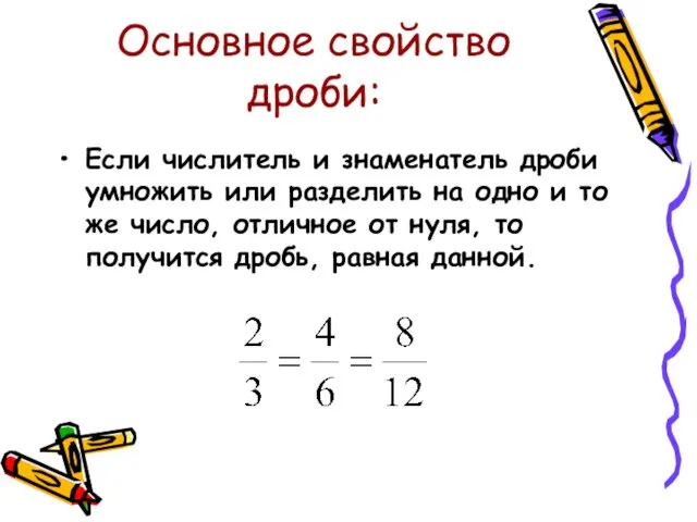 Основное свойство дроби: Если числитель и знаменатель дроби умножить или разделить на одно